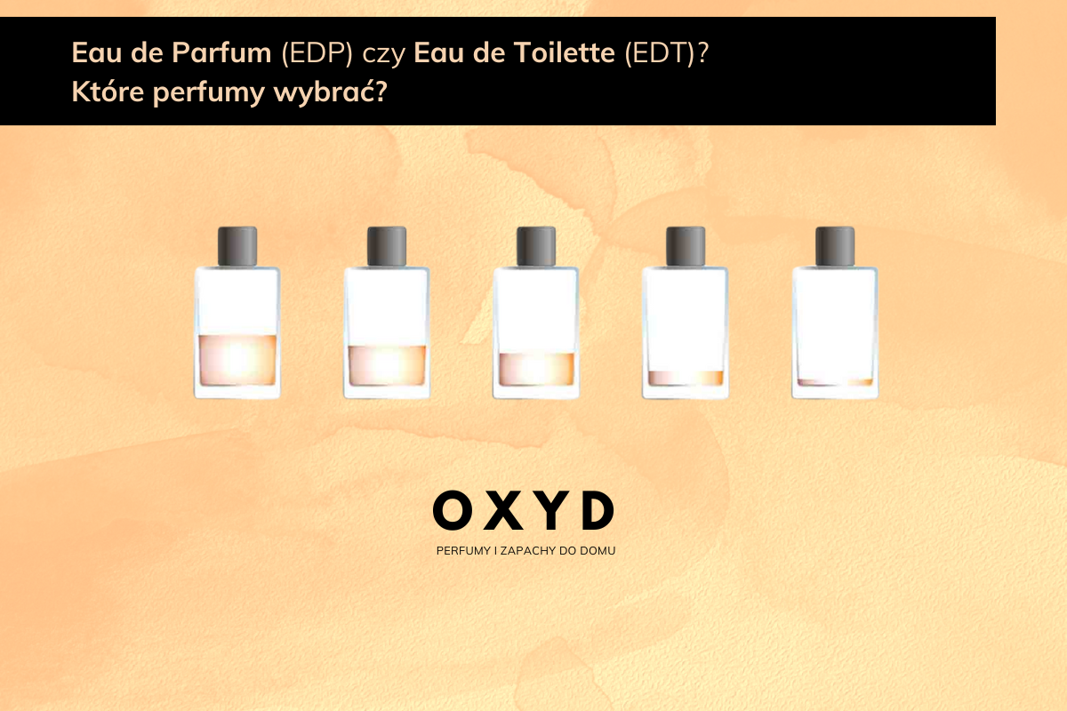 Eau de Parfum (EDP) czy Eau de Toilette (EDT)? Które perfumy wybrać?
